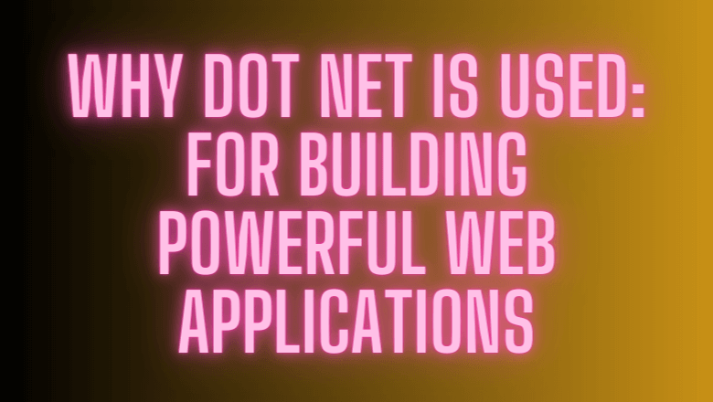 Why dot net is used: For Building Powerful Web Applications