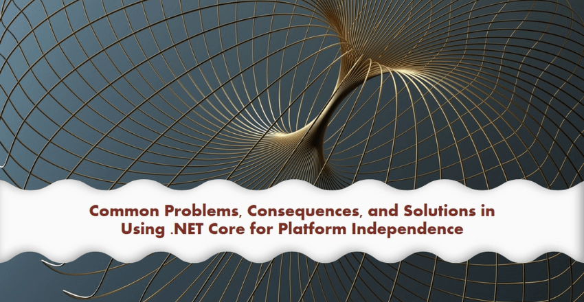 Common Problems, Consequences, and Solutions in Using .NET Core for Platform Independence